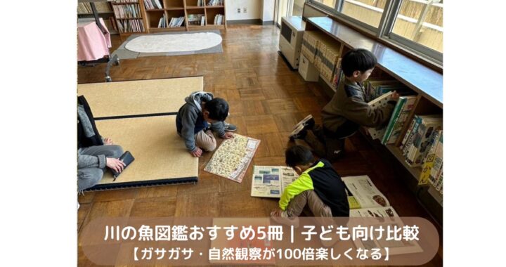 川の魚図鑑おすすめ5冊｜子ども向け比較【ガサガサ・自然観察が100倍楽しくなる】